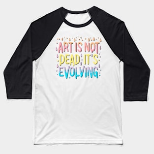 Art Is Not Dead It Is Evolving Baseball T-Shirt